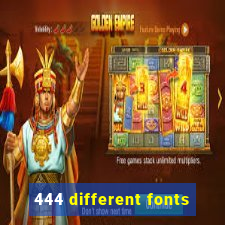 444 different fonts